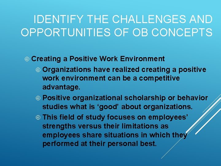 IDENTIFY THE CHALLENGES AND OPPORTUNITIES OF OB CONCEPTS Creating a Positive Work Environment Organizations