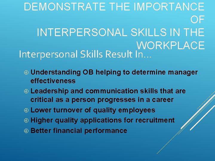 DEMONSTRATE THE IMPORTANCE OF INTERPERSONAL SKILLS IN THE WORKPLACE Interpersonal Skills Result In… Understanding