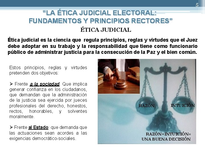 5 “LA ÉTICA JUDICIAL ELECTORAL: FUNDAMENTOS Y PRINCIPIOS RECTORES” ÉTICA JUDICIAL Ética judicial es