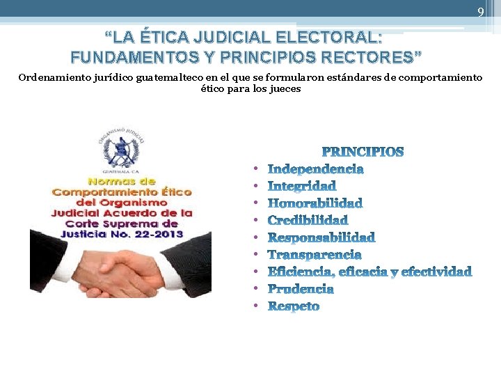 9 “LA ÉTICA JUDICIAL ELECTORAL: FUNDAMENTOS Y PRINCIPIOS RECTORES” Ordenamiento jurídico guatemalteco en el