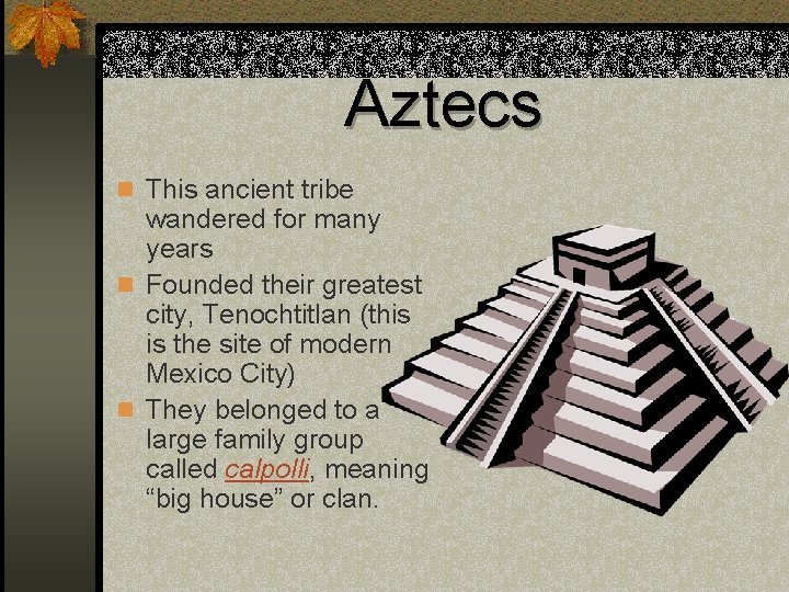 Aztecs n This ancient tribe wandered for many years n Founded their greatest city,