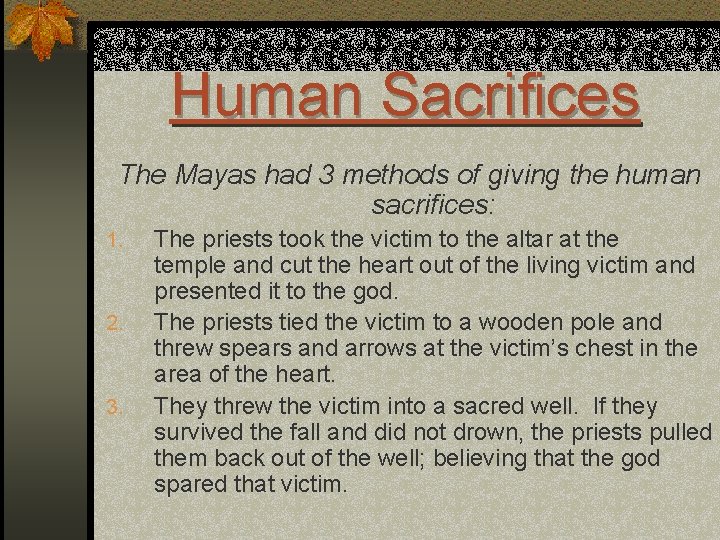 Human Sacrifices The Mayas had 3 methods of giving the human sacrifices: 1. 2.