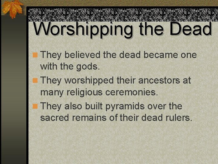 Worshipping the Dead n They believed the dead became one with the gods. n