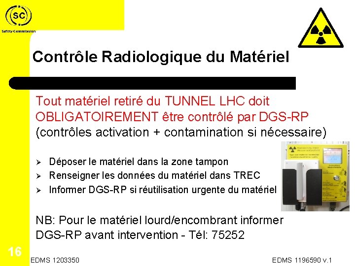 Contrôle Radiologique du Matériel Tout matériel retiré du TUNNEL LHC doit OBLIGATOIREMENT être contrôlé