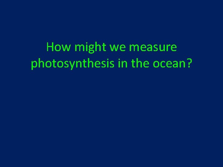 How might we measure photosynthesis in the ocean? 