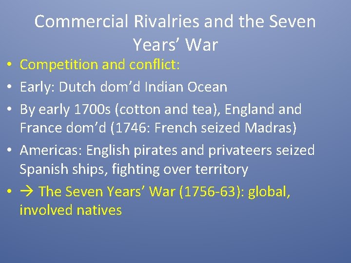 Commercial Rivalries and the Seven Years’ War • Competition and conflict: • Early: Dutch