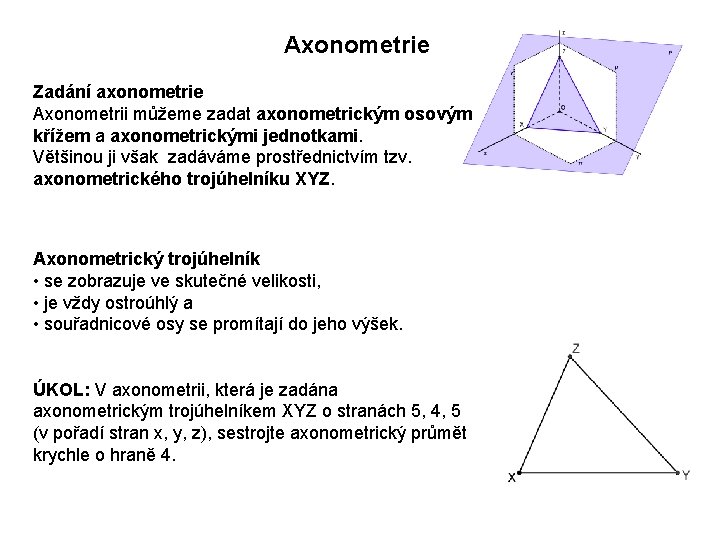Axonometrie Zadání axonometrie Axonometrii můžeme zadat axonometrickým osovým křížem a axonometrickými jednotkami. Většinou ji