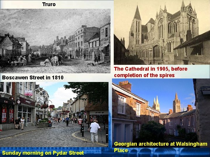 Truro Boscawen Street in 1810 Sunday morning on Pydar Street The Cathedral in 1905,