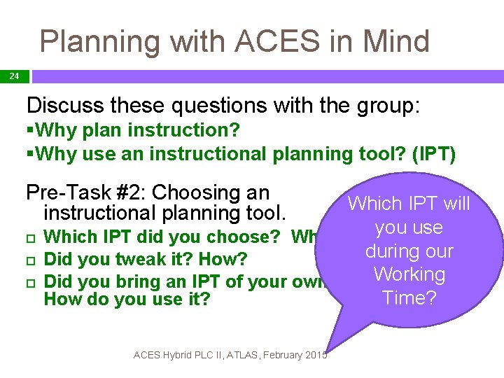 Planning with ACES in Mind 24 Discuss these questions with the group: §Why plan