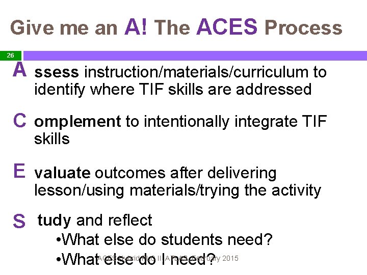 Give me an A! The ACES Process 26 A ssess instruction/materials/curriculum to identify where