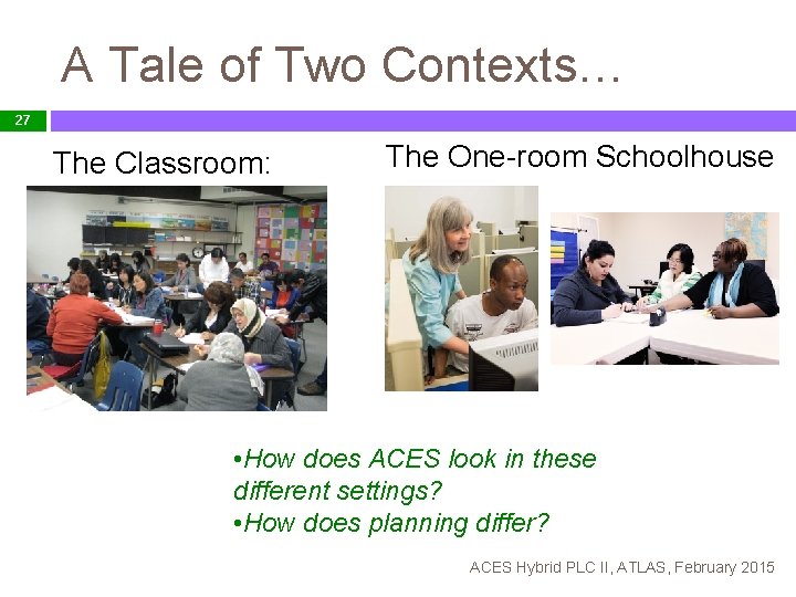 A Tale of Two Contexts… 27 The Classroom: The One-room Schoolhouse • How does