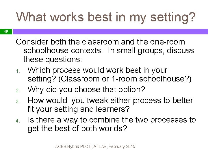 What works best in my setting? 49 Consider both the classroom and the one-room