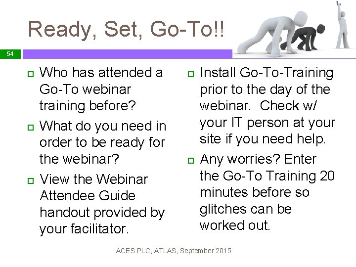 Ready, Set, Go-To!! 54 Who has attended a Go-To webinar training before? What do