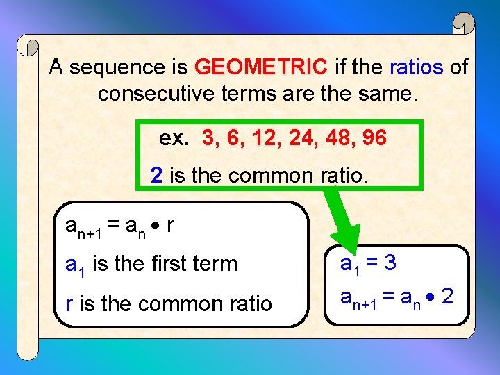 A sequence is GEOMETRIC if the ratios of consecutive terms are the same. ex.