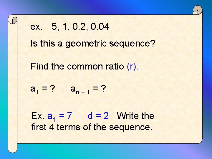 ex. 5, 1, 0. 2, 0. 04 Is this a geometric sequence? Find the