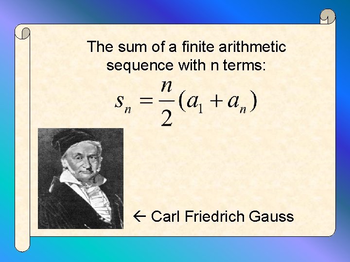 The sum of a finite arithmetic sequence with n terms: Carl Friedrich Gauss 