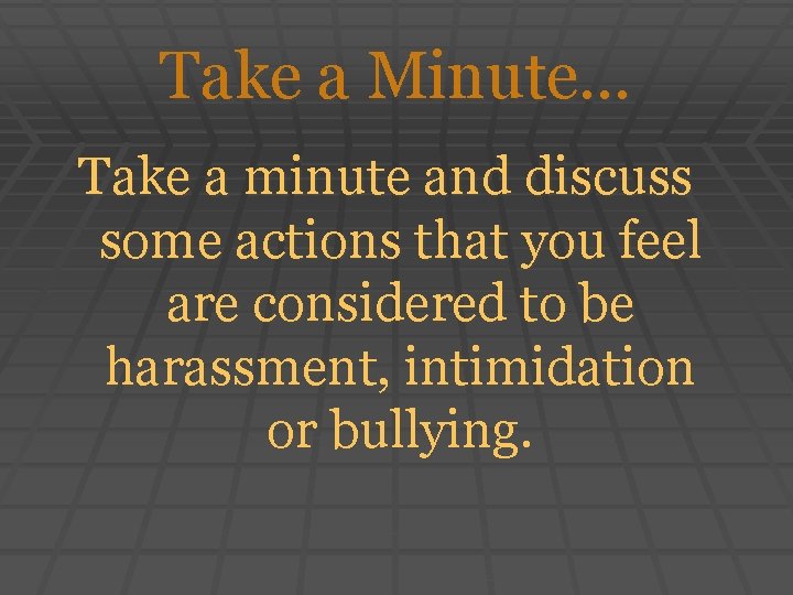 Take a Minute… Take a minute and discuss some actions that you feel are