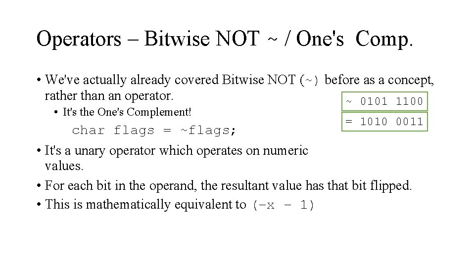 Operators – Bitwise NOT ~ / One's Comp. • We've actually already covered Bitwise