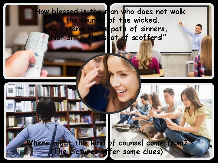 “How blessed is the man who does not walk in the counsel of the