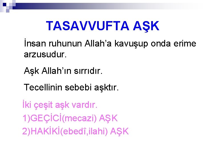 TASAVVUFTA AŞK İnsan ruhunun Allah’a kavuşup onda erime arzusudur. Aşk Allah’ın sırrıdır. Tecellinin sebebi