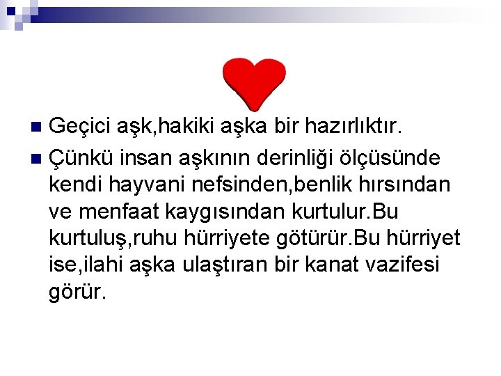 Geçici aşk, hakiki aşka bir hazırlıktır. n Çünkü insan aşkının derinliği ölçüsünde kendi hayvani