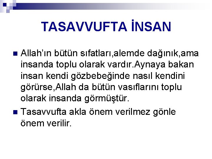 TASAVVUFTA İNSAN Allah’ın bütün sıfatları, alemde dağınık, ama insanda toplu olarak vardır. Aynaya bakan