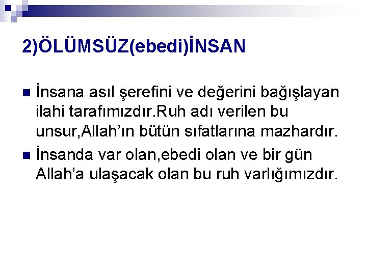 2)ÖLÜMSÜZ(ebedi)İNSAN İnsana asıl şerefini ve değerini bağışlayan ilahi tarafımızdır. Ruh adı verilen bu unsur,