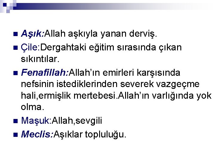 Aşık: Allah aşkıyla yanan derviş. n Çile: Dergahtaki eğitim sırasında çıkan sıkıntılar. n Fenafillah: