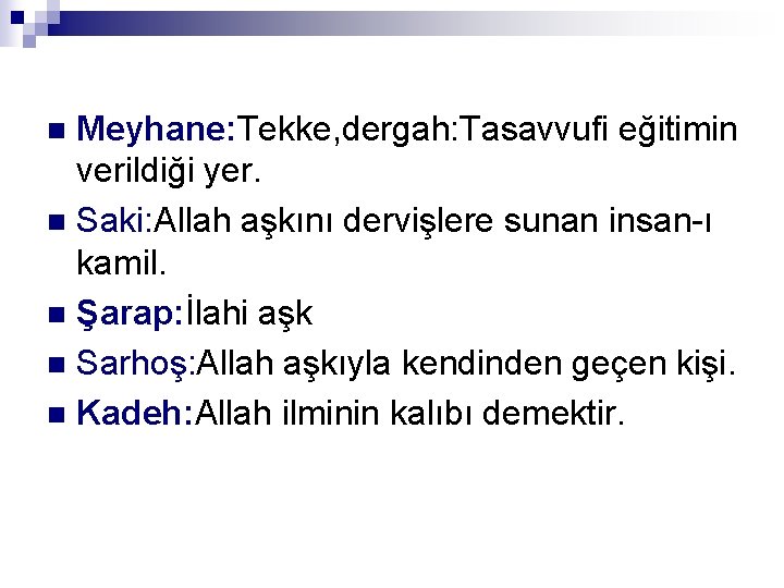 Meyhane: Tekke, dergah: Tasavvufi eğitimin verildiği yer. n Saki: Allah aşkını dervişlere sunan insan-ı