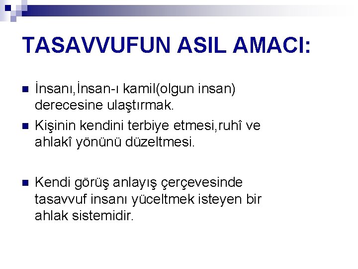 TASAVVUFUN ASIL AMACI: n n n İnsanı, İnsan-ı kamil(olgun insan) derecesine ulaştırmak. Kişinin kendini