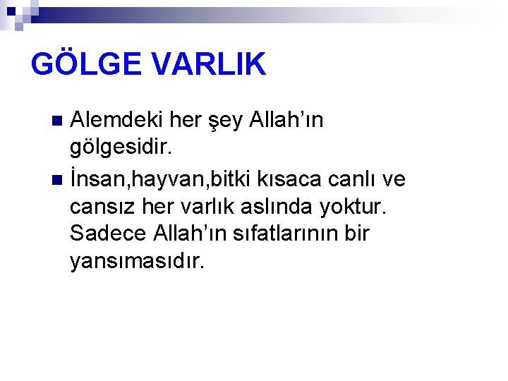 GÖLGE VARLIK Alemdeki her şey Allah’ın gölgesidir. n İnsan, hayvan, bitki kısaca canlı ve