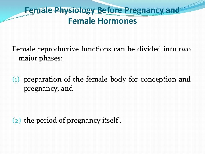 Female Physiology Before Pregnancy and Female Hormones Female reproductive functions can be divided into