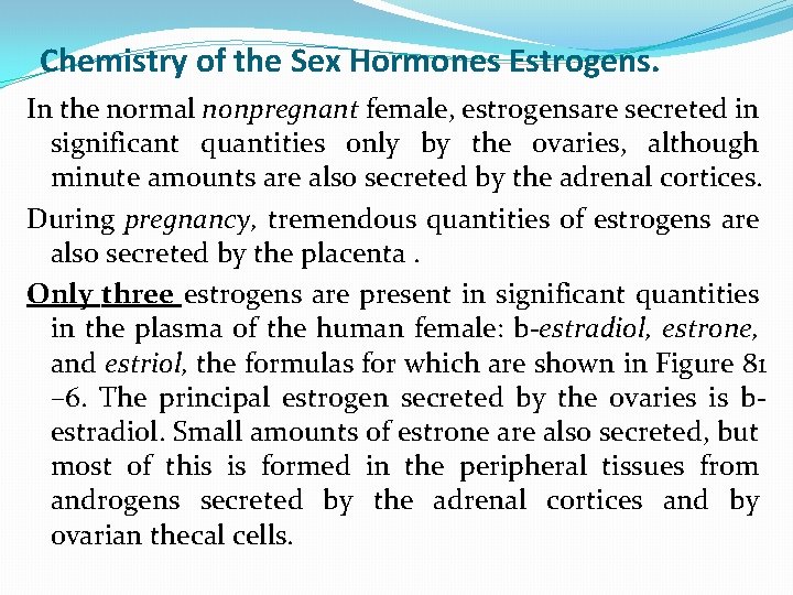 Chemistry of the Sex Hormones Estrogens. In the normal nonpregnant female, estrogensare secreted in