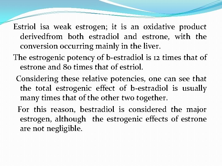 Estriol isa weak estrogen; it is an oxidative product derivedfrom both estradiol and estrone,