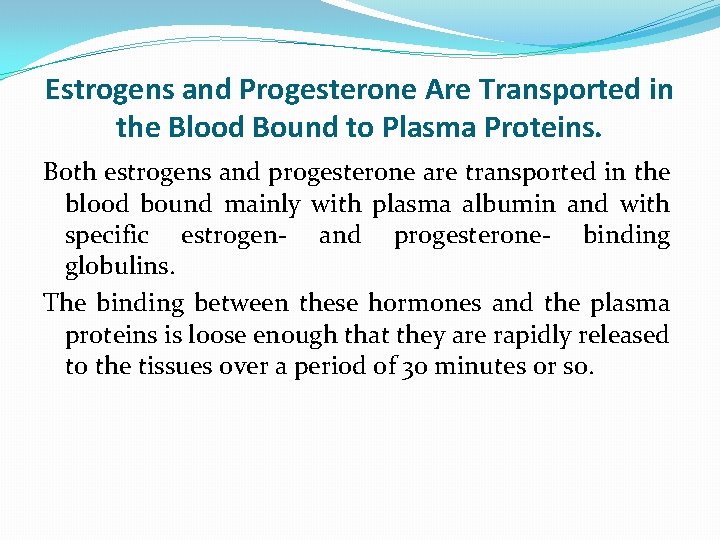 Estrogens and Progesterone Are Transported in the Blood Bound to Plasma Proteins. Both estrogens