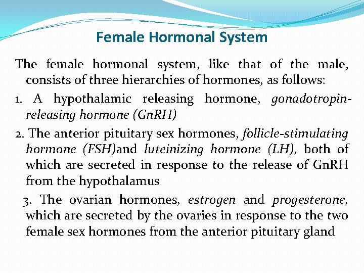 Female Hormonal System The female hormonal system, like that of the male, consists of