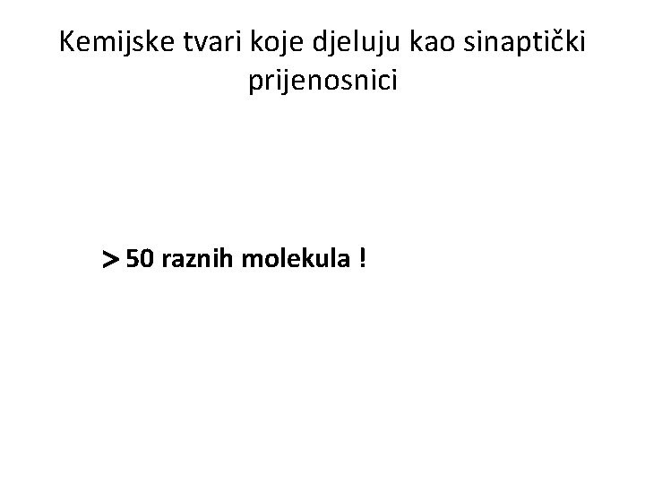 Kemijske tvari koje djeluju kao sinaptički prijenosnici 50 raznih molekula ! Kemijske tvari koje djeluju kao sinaptički prijenosnici 50 raznih molekula !