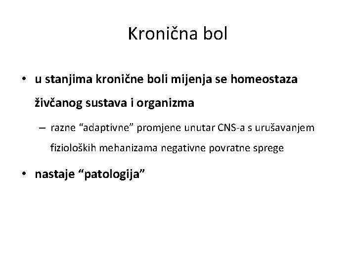 Kronična bol • u stanjima kronične boli mijenja se homeostaza živčanog sustava i organizma Kronična bol • u stanjima kronične boli mijenja se homeostaza živčanog sustava i organizma