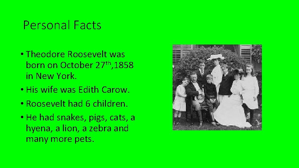 Personal Facts • Theodore Roosevelt was born on October 27 th, 1858 in New