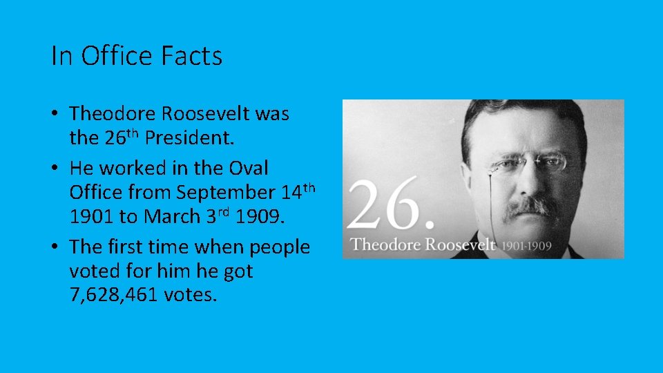 In Office Facts • Theodore Roosevelt was the 26 th President. • He worked