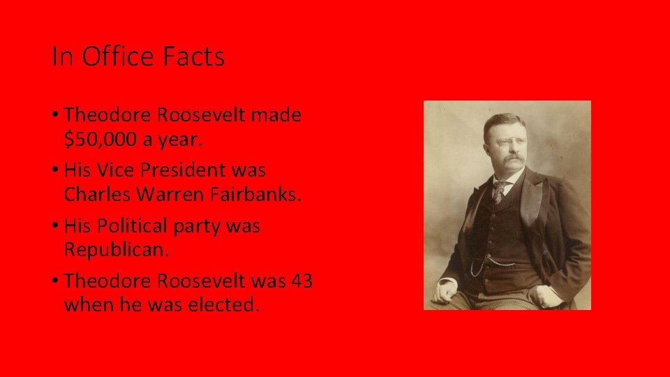In Office Facts • Theodore Roosevelt made $50, 000 a year. • His Vice