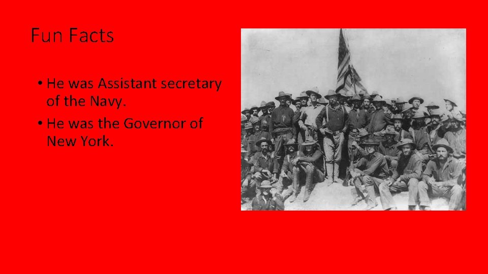 Fun Facts • He was Assistant secretary of the Navy. • He was the