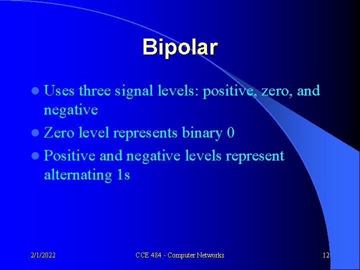 Bipolar l Uses three signal levels: positive, zero, and negative l Zero level represents