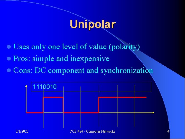 Unipolar l Uses only one level of value (polarity) l Pros: simple and inexpensive