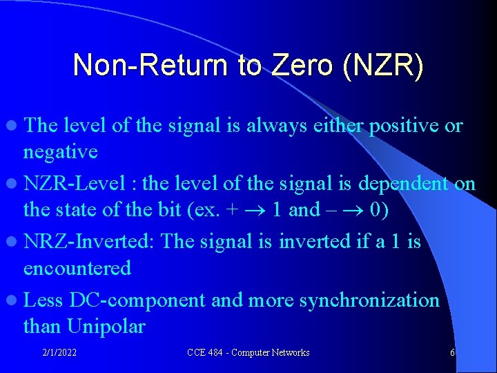 Non-Return to Zero (NZR) l The level of the signal is always either positive
