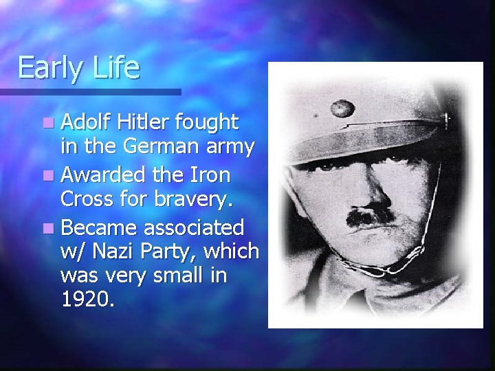 Early Life n Adolf Hitler fought in the German army n Awarded the Iron