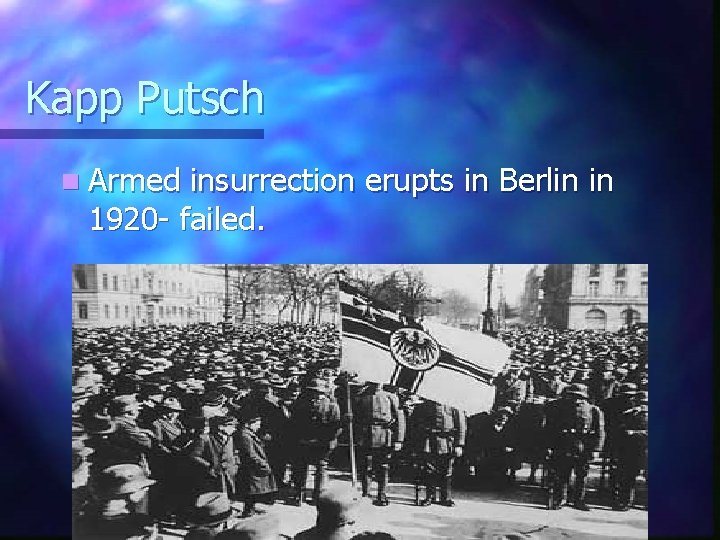 Kapp Putsch n Armed insurrection erupts in Berlin in 1920 - failed. 