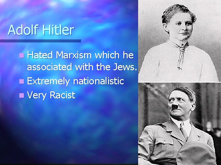 Adolf Hitler n Hated Marxism which he associated with the Jews. n Extremely nationalistic