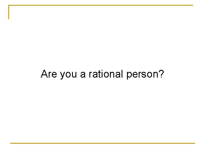 Are you a rational person? 