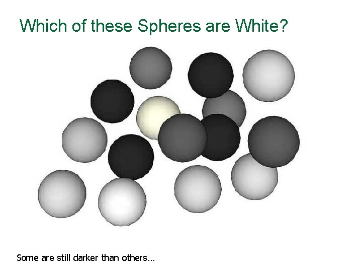 Which of these Spheres are White? Some are still darker than others… 